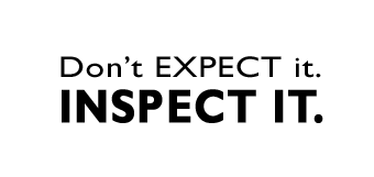Don't Expect It Inspect It.